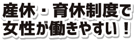 産休・育休制度で女性が働きやすい！