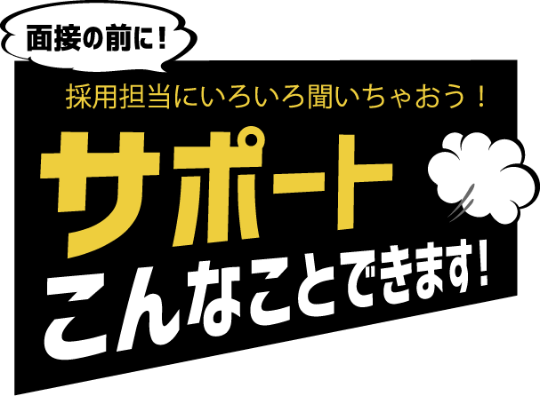 面接の前に！採用担当にいろいろ聞いちゃおう！サポートこんなことできます!